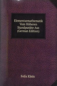 Elementarmathematik Vom Hoheren Standpunkte Aus (German Edition)