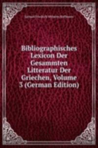 Bibliographisches Lexicon Der Gesammten Litteratur Der Griechen, Volume 3 (German Edition)