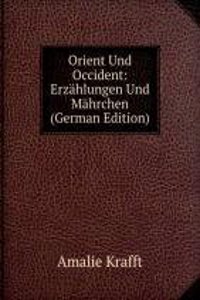 Orient Und Occident: Erzahlungen Und Mahrchen (German Edition)