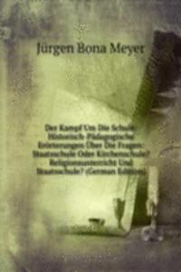 Der Kampf Um Die Schule: Historisch-Padagogische Erorterungen Uber Die Fragen: Staatsschule Oder Kirchenschule? Religionsunterricht Und Staatsschule? (German Edition)