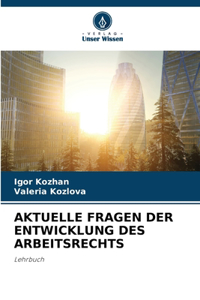 Aktuelle Fragen Der Entwicklung Des Arbeitsrechts