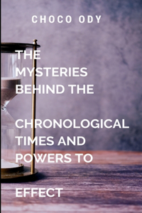 The Mysteries Behind The Chronological Times and Powers to Effect