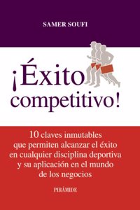 Â¡Exito competitivo!: 10 claves inmutables que permiten alcanzar el exito en cualquier disciplina deportiva y su aplicacion en el mundo de los negocios