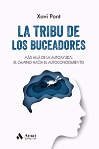 La tribu de los buceadores: Mas alla de la autoayuda: el camino hacia el autoconocimiento