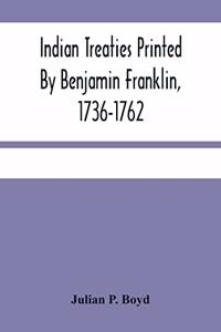 Indian Treaties Printed By Benjamin Franklin, 1736-1762