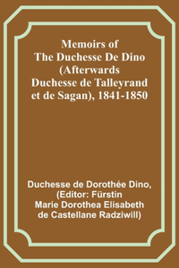 Memoirs of the Duchesse De Dino (Afterwards Duchesse de Talleyrand et de Sagan), 1841-1850