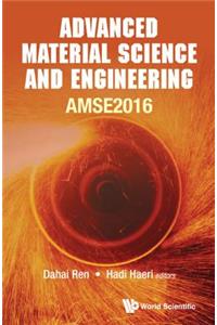 Advanced Material Science and Engineering - Proceedings of the 2016 International Conference (Amse2016)