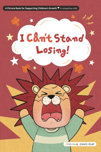 I Can't Stand Losing!: A Picture Book for Supporting Children's Growth: a competitive child