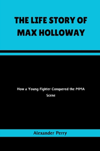 The Life Story of Max Holloway