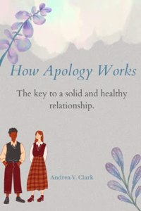 How Apology Works.: The key to a solid and healthy relationship.