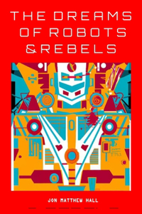 Dreams of Robots & Rebels