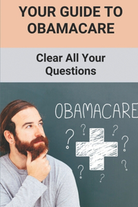 Your Guide To Obamacare