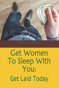 Get Women To Sleep With You