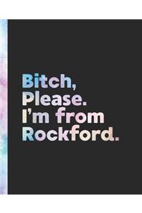 Bitch, Please. I'm From Rockford.