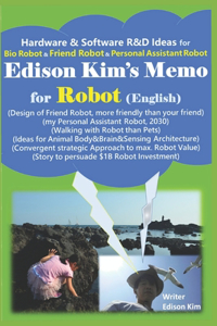 Edison Kim's Memo for Robot (English): Hardware & Software R&D Ideas for Bio Robot & Friend Robot & Personal Assistant Robot