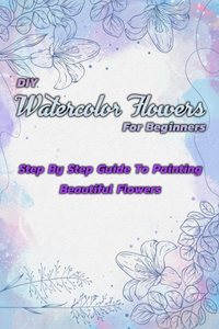 DIY Watercolor Flowers For Beginners