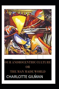 Our Androcentric Culture Or The Man-Made World Illustrated