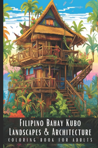 Filipino Bahay Kubo Landscapes & Architecture Coloring Book for Adults: Beautiful Nature Landscapes Sceneries and Foreign Buildings Coloring Book for Adults, Perfect for Stress Relief and Relaxation - 50 Coloring Pages