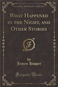 What Happened in the Night, and Other Stories (Classic Reprint)