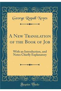 A New Translation of the Book of Job: With an Introduction, and Notes Chiefly Explanatory (Classic Reprint)