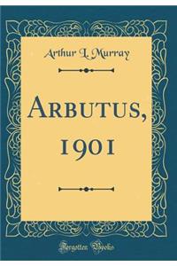 Arbutus, 1901 (Classic Reprint)