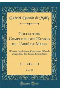 Collection Complete des ?uvres de l'Abbé de Mably, Vol. 14: ?uvres Posthumes; Contenant l'Oracle d'Apollon, des Talens Et du Beau (Classic Reprint)