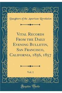 Vital Records From the Daily Evening Bulletin, San Francisco, California, 1856, 1857, Vol. 1 (Classic Reprint)