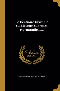 Bestiaire Divin De Guillaume, Clerc De Normandie, ......