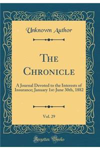The Chronicle, Vol. 29: A Journal Devoted to the Interests of Insurance; January 1st-June 30th, 1882 (Classic Reprint)
