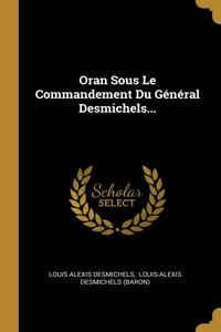Oran Sous Le Commandement Du Général Desmichels...