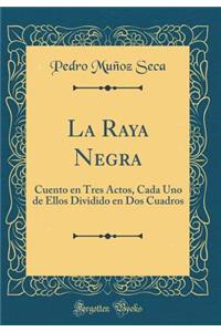 La Raya Negra: Cuento en Tres Actos, Cada Uno de Ellos Dividido en Dos Cuadros (Classic Reprint)