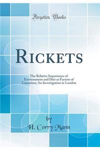 Rickets: The Relative Importance of Environment and Diet as Factors of Causation; An Investigation in London (Classic Reprint)