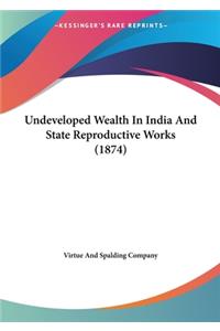 Undeveloped Wealth In India And State Reproductive Works (1874)