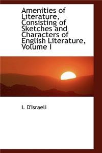 Amenities of Literature, Consisting of Sketches and Characters of English Literature, Volume I
