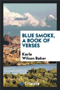 Blue Smoke, a Book of Verses