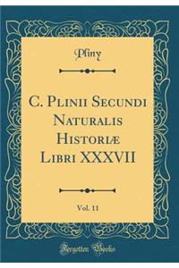 C. Plinii Secundi Naturalis HistoriÃ¦ Libri XXXVII, Vol. 11 (Classic Reprint)