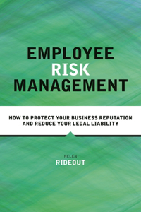 Employee Risk Management: How to Protect Your Business Reputation and Reduce Your Legal Liability