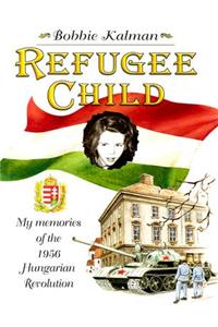 Refugee Child: My Memories of the 1956 Hungarian Revolution