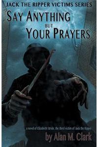 Say Anything but Your Prayers