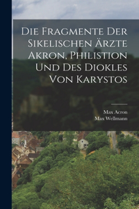 Fragmente Der Sikelischen Ärzte Akron, Philistion Und Des Diokles Von Karystos