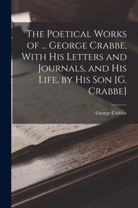 Poetical Works of ... George Crabbe, With His Letters and Journals, and His Life, by His Son [G. Crabbe]