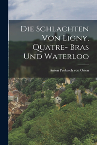 Schlachten von Ligny, Quatre- Bras und Waterloo
