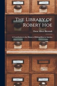 The Library of Robert Hoe; a Contribution to the History of Bibliophilism in America