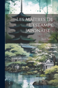 Les maîtres de l'estampe japonaise ..