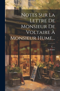 Notes Sur La Lettre De Monsieur De Voltaire À Monsieur Hume...