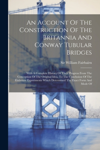 Account Of The Construction Of The Britannia And Conway Tubular Bridges