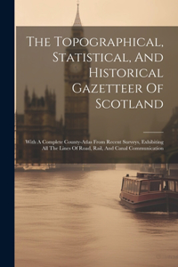 Topographical, Statistical, And Historical Gazetteer Of Scotland