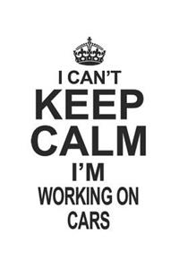 I Can't Keep Calm I'm Working On Cars