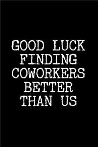 Good Luck Finding Coworkers Better Than Us