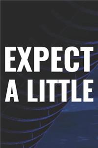 Expect A Little